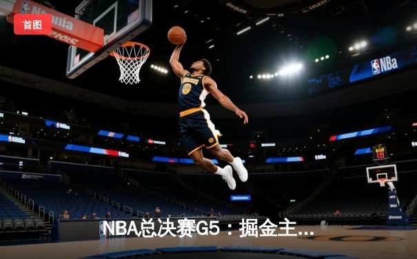 NBA总决赛G5：掘金主场力克热火 约基奇32+21+10创历史纪录