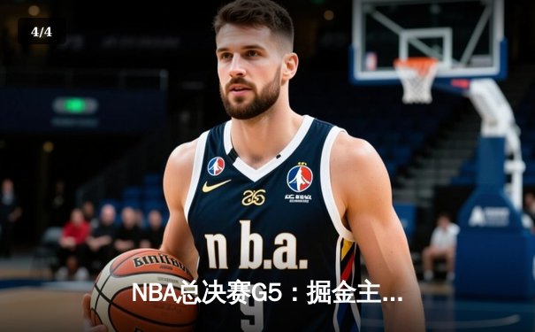 NBA总决赛G5：掘金主场力克热火 约基奇32+21+10创历史纪录 - 4