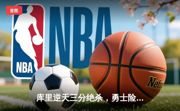 库里逆天三分绝杀，勇士险胜凯尔特人夺得NBA总冠军