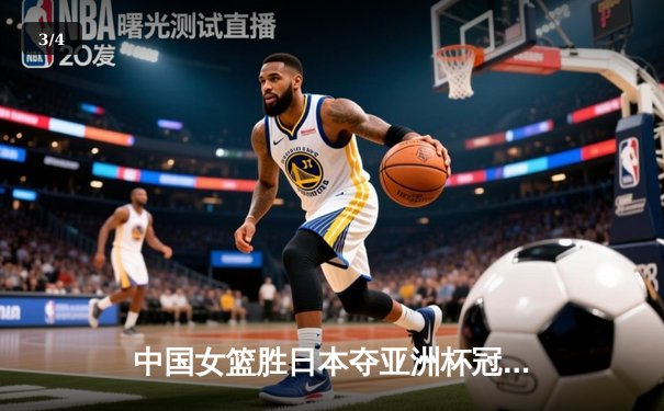 中国女篮胜日本夺亚洲杯冠军，韩旭独揽26分11篮板 - 3