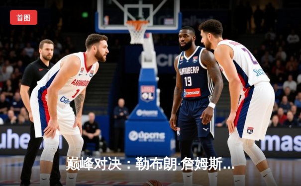 巅峰对决：勒布朗·詹姆斯率湖人加时险胜勇士，库里狂砍50分难救主