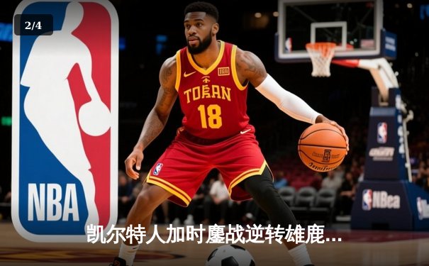 凯尔特人加时鏖战逆转雄鹿 塔图姆36+15+7刷新队史纪录 - 2