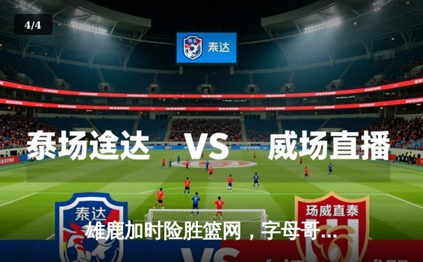 雄鹿加时险胜篮网，字母哥44+14主宰关键战，杜兰特空砍32分 - 4